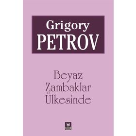 BEYAZ ZAMBAKLAR ÜLKESINDE - GRIGORIY SPIRIDONOVICH PETROV (ISBN:9789944940412)