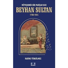 Beyhan Sultan 1766-1824: Müteşebbis Bir Padişah Kızı Fadime Türkölmez