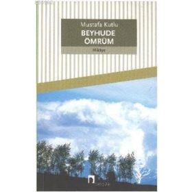 Beyhude Ömrüm - Mustafa Kutlu