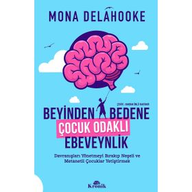 Beyinden Bedene Çocuk Odaklı Ebeveynlik - Mona Delahooke