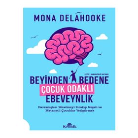 Beyinden Bedene Çocuk Odaklı Ebeveynlik - Mona Delahooke