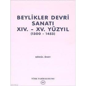 BEYLIKLER SANATI XIV.-XV. YÜZYIL (1300-1453) - GÖNÜL ÖNEY
