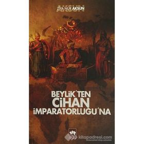BEYLIKTEN CIHAN İMPARATORLUĞU'NA - ZIYA NUR AKSUN