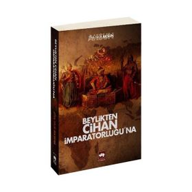 BEYLIKTEN CIHAN İMPARATORLUĞU'NA - ZIYA NUR AKSUN