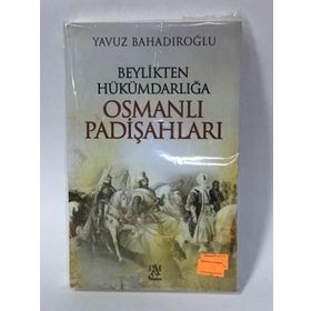 Beylikten Hükümdarlığa Osmanlı Padişahları - Yavuz Bahadıroğlu