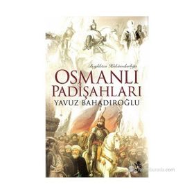 Beylikten Hükümdarlığa Osmanlı Padişahları - Yavuz Bahadıroğlu
