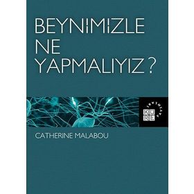Beynimizle Ne Yapmalıyız? - Catherine Malabou