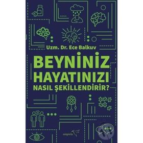Beyniniz Hayatınızı Nasıl Şekillendirir? - Ece Balkuv