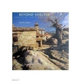 BEYOND SHELTER ANATOLIAN INDIGENOUS BUILDINGS - KEMAL ARAN