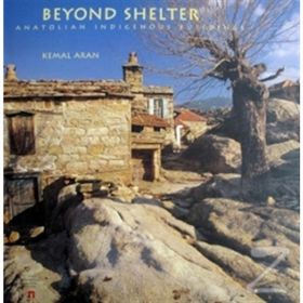 BEYOND SHELTER ANATOLIAN INDIGENOUS BUILDINGS - KEMAL ARAN