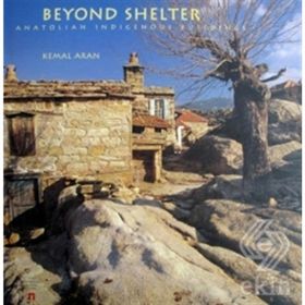BEYOND SHELTER ANATOLIAN INDIGENOUS BUILDINGS - KEMAL ARAN