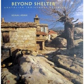 BEYOND SHELTER ANATOLIAN INDIGENOUS BUILDINGS - KEMAL ARAN