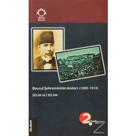 Beyrut Şehremininin Anıları 1908-1918 Arapların Gözüyle Osmanlı - Selim Ali Selam