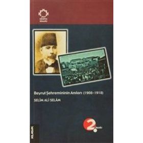 Beyrut Şehremininin Anıları 1908-1918 Arapların Gözüyle Osmanlı - Selim Ali Selam