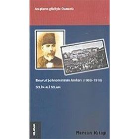 Beyrut Şehremininin Anıları 1908-1918 Arapların Gözüyle Osmanlı - Selim Ali Selam