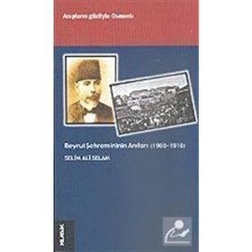 Beyrut Şehremininin Anıları 1908-1918 Arapların Gözüyle Osmanlı - Selim Ali Selam
