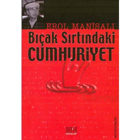 BIÇAK SIRTINDAKİ CUMHURIYET - EROL MANİSALI