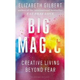 Big Magic How to Live a Creative Life and Let Go of Your Fear