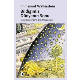 BİLDİĞİMİZ DÜNYANIN SONU YIRMIBIRINCI YÜZYIL İÇİN SOSYAL BILIM - IMMANUEL WALLERSTEIN
