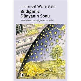 BİLDİĞİMİZ DÜNYANIN SONU YIRMIBIRINCI YÜZYIL İÇİN SOSYAL BILIM - IMMANUEL WALLERSTEIN
