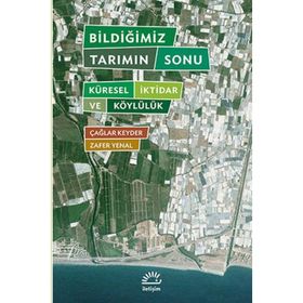 BILDIĞIMIZ TARIMIN SONU KÜRESEL İKTIDAR VE KÖYLÜLÜK - ÇAĞLAR KEYDER, ZAFER YENAL