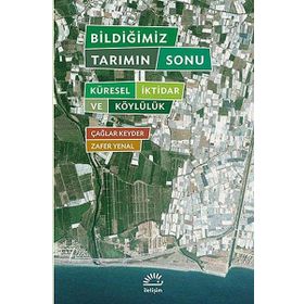 BILDIĞIMIZ TARIMIN SONU KÜRESEL İKTIDAR VE KÖYLÜLÜK - ÇAĞLAR KEYDER, ZAFER YENAL