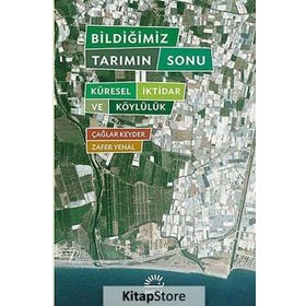 BILDIĞIMIZ TARIMIN SONU KÜRESEL İKTIDAR VE KÖYLÜLÜK - ÇAĞLAR KEYDER, ZAFER YENAL