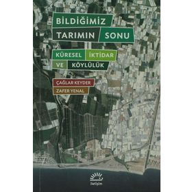 BILDIĞIMIZ TARIMIN SONU KÜRESEL İKTIDAR VE KÖYLÜLÜK - ÇAĞLAR KEYDER, ZAFER YENAL