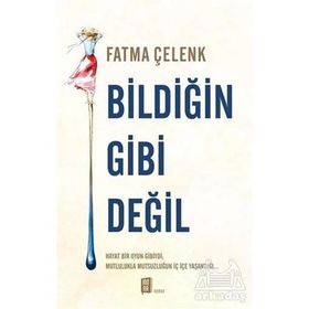 Bildiğin Gibi Değil - Fatma Çelenk