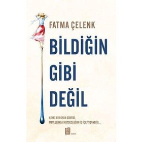 Bildiğin Gibi Değil - Fatma Çelenk