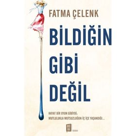 Bildiğin Gibi Değil - Fatma Çelenk