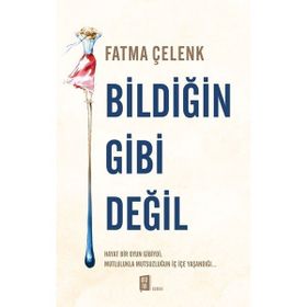 Bildiğin Gibi Değil - Fatma Çelenk