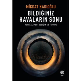 Bildiğiniz Havaların Sonu Küresel Iklim Değişikliği Ve Türkiye - Mikdat Kadıoğlu