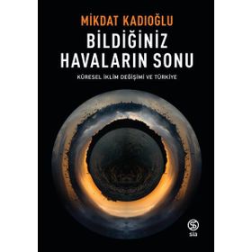 Bildiğiniz Havaların Sonu Küresel Iklim Değişikliği Ve Türkiye - Mikdat Kadıoğlu
