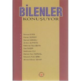 BILENLER KONUŞUYOR - S. EYICE, K. GÜRSOY, S.KABAKLI, A.ALPTEKIN, M.R.BEKIR, S.BAŞER, S.İÇLİ, O.N.ÖZPEKEL, M.R.ŞIRIN