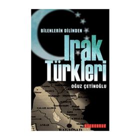 BILENLERIN DILINDEN IRAK TÜRKLERİ - OĞUZ ÇETİNOĞLU