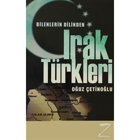 BILENLERIN DILINDEN IRAK TÜRKLERİ - OĞUZ ÇETİNOĞLU