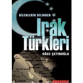 BILENLERIN DILINDEN IRAK TÜRKLERİ - OĞUZ ÇETİNOĞLU