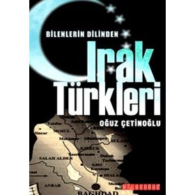 BILENLERIN DILINDEN IRAK TÜRKLERİ - OĞUZ ÇETİNOĞLU