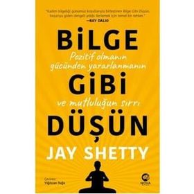 Bilge Gibi Düşün: Pozitif Olmanın Gücünden Yararlanmanın ve Mutluluğun Sırrı - Jay Shetty