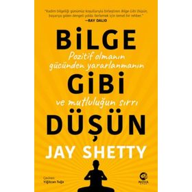 Bilge Gibi Düşün: Pozitif Olmanın Gücünden Yararlanmanın ve Mutluluğun Sırrı - Jay Shetty