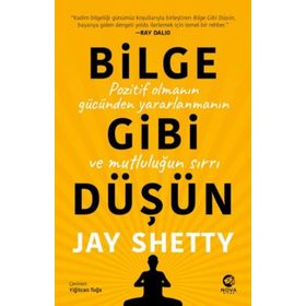 Bilge Gibi Düşün: Pozitif Olmanın Gücünden Yararlanmanın ve Mutluluğun Sırrı - Jay Shetty
