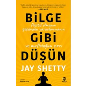 Bilge Gibi Düşün: Pozitif Olmanın Gücünden Yararlanmanın ve Mutluluğun Sırrı - Jay Shetty