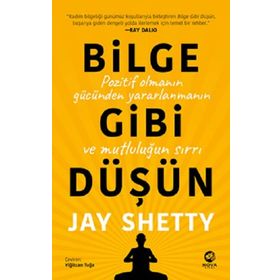 Bilge Gibi Düşün: Pozitif Olmanın Gücünden Yararlanmanın ve Mutluluğun Sırrı - Jay Shetty