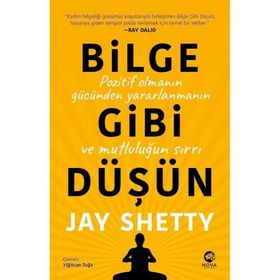 Bilge Gibi Düşün: Pozitif Olmanın Gücünden Yararlanmanın ve Mutluluğun Sırrı - Jay Shetty