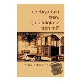 Bilge Kültür Sanat Edebiyattaki Tren Şu Bildiğimiz Tren mi?