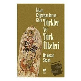 Bilge Kültür Sanat İslam Coğrafyacılarına Göre Türkler ve Türk Ülkeleri