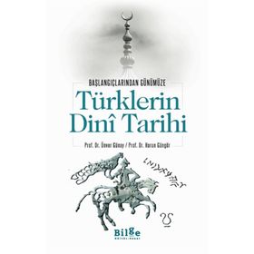 Bilge Kültür Sanat Türklerin Dini Tarihi - Başlangıçlarından Günümüze - Ünver Günay