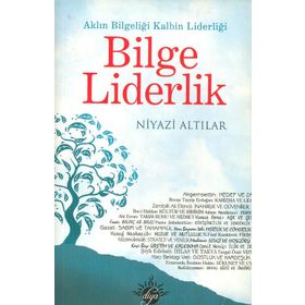 BILGE LIDERLIK AKLIN BILGELIĞI KALBIN LİDERLİĞİ - NIYAZI ALTILAR
