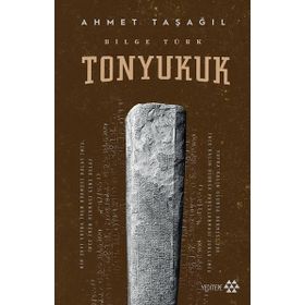 Bilge Türk - Tonyukuk - Ahmet Taşağıl - Yeditepe Yayınevi